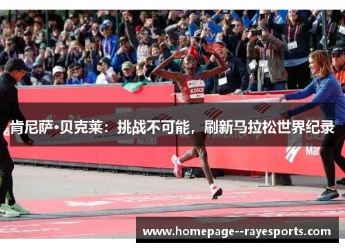 肯尼萨·贝克莱：挑战不可能，刷新马拉松世界纪录