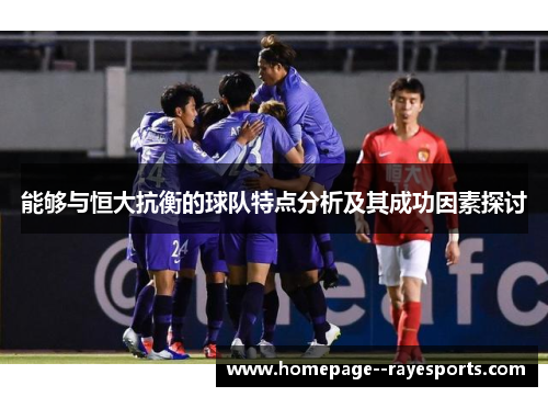 能够与恒大抗衡的球队特点分析及其成功因素探讨