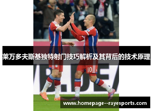 莱万多夫斯基独特射门技巧解析及其背后的技术原理