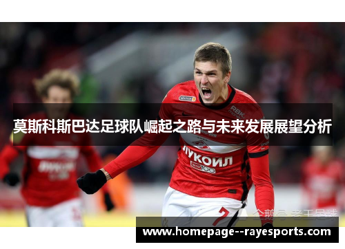 莫斯科斯巴达足球队崛起之路与未来发展展望分析