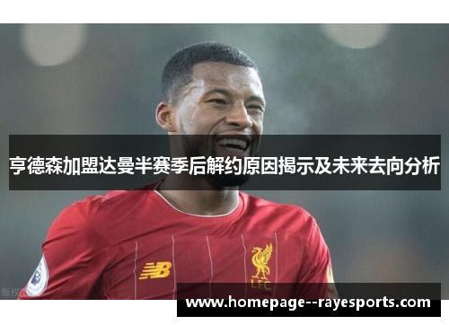 亨德森加盟达曼半赛季后解约原因揭示及未来去向分析