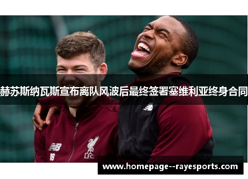 赫苏斯纳瓦斯宣布离队风波后最终签署塞维利亚终身合同 赫苏斯纳瓦斯宣布离队风波后最终签署塞维利亚终身合同