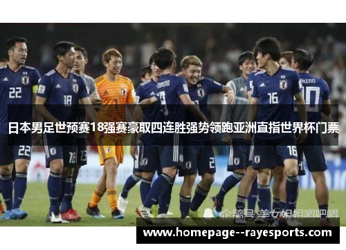 日本男足世预赛18强赛豪取四连胜强势领跑亚洲直指世界杯门票