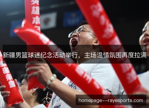 新疆男篮球迷纪念活动举行,主场温情氛围再度拉满 新疆男篮球迷纪念活动举行,主场温情氛围再度拉满